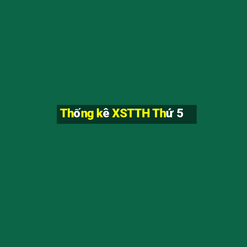 Thống kê XSTTH Thứ 5