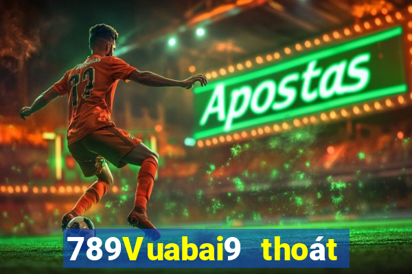 789Vuabai9 thoát khỏi luật chơi