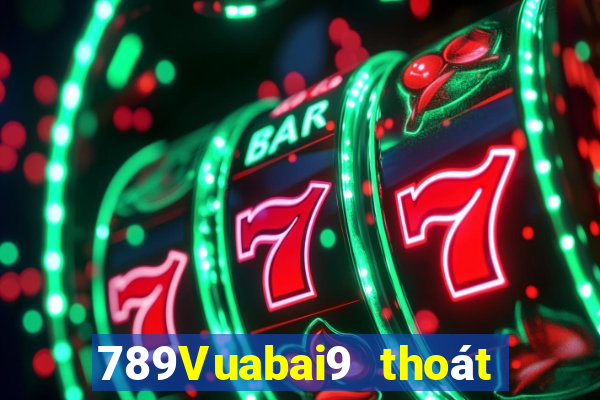 789Vuabai9 thoát khỏi luật chơi