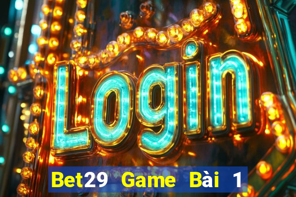 Bet29 Game Bài 1 Đổi 1