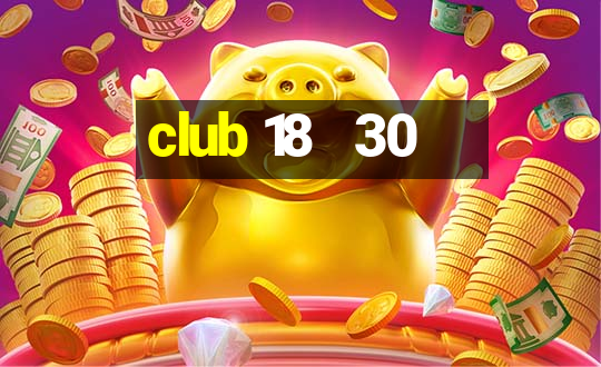 club 18   30