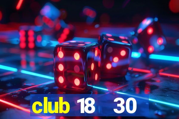 club 18   30