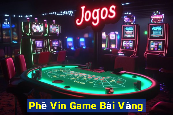 Phê Vin Game Bài Vàng