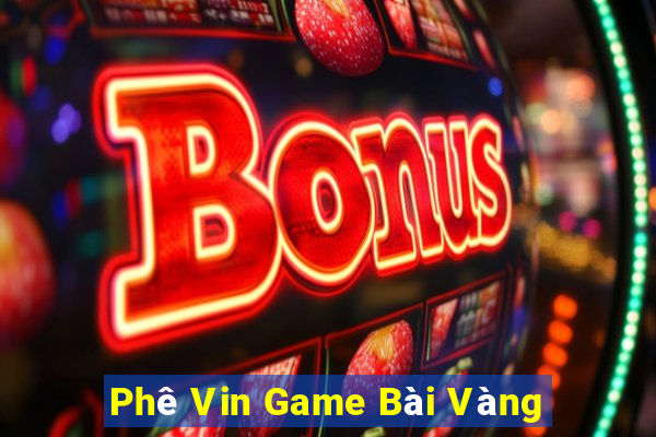 Phê Vin Game Bài Vàng