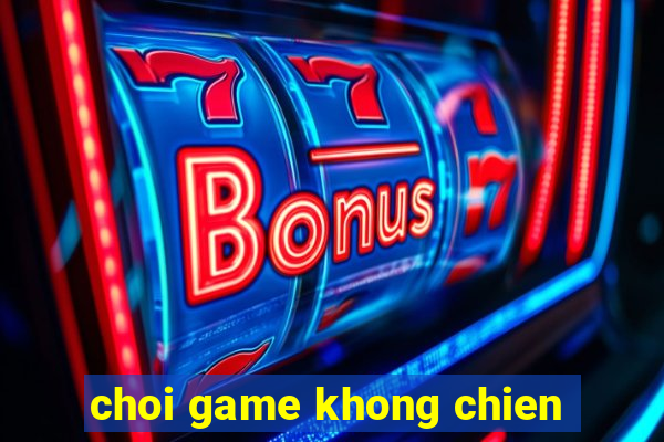 choi game khong chien