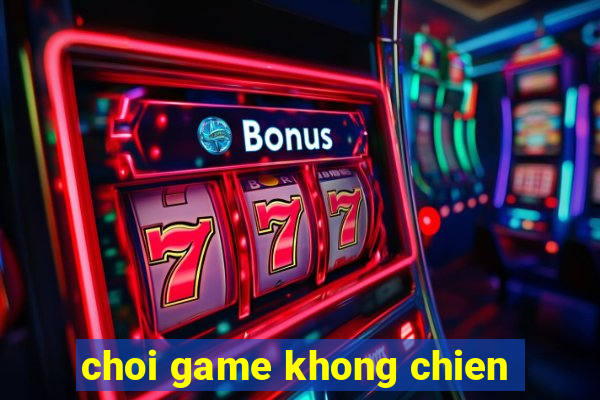 choi game khong chien