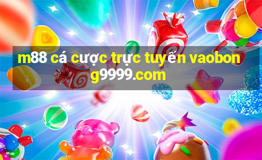 m88 cá cược trực tuyến vaobong9999.com