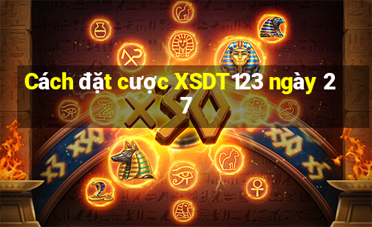 Cách đặt cược XSDT123 ngày 27