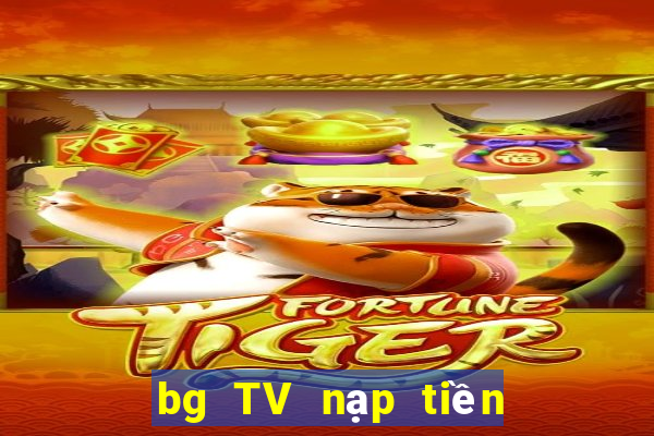 bg TV nạp tiền ở đó