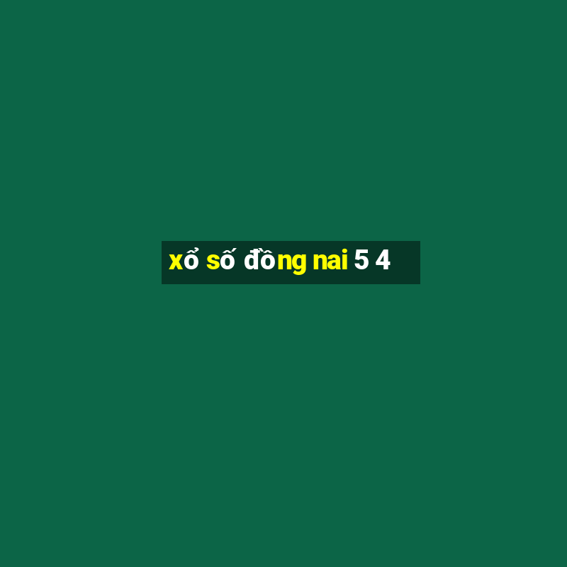 xổ số đồng nai 5 4