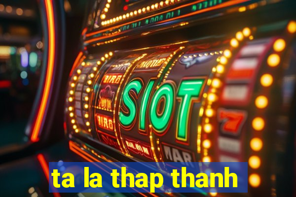 ta la thap thanh