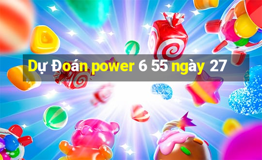 Dự Đoán power 6 55 ngày 27