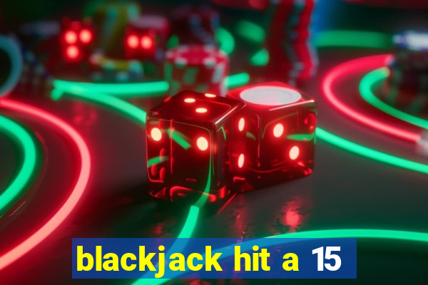 blackjack hit a 15