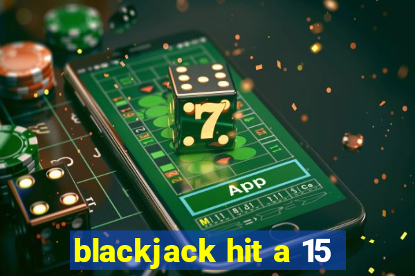 blackjack hit a 15