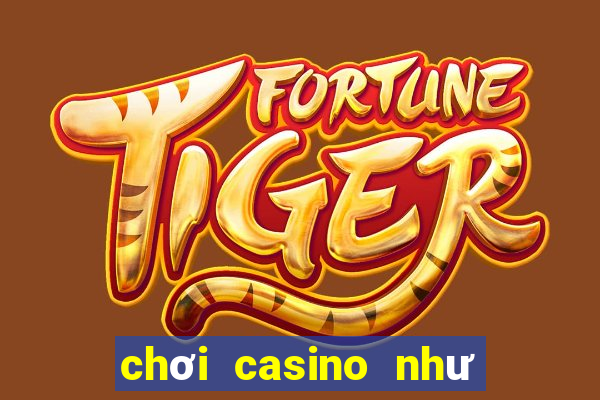 chơi casino như thế nào