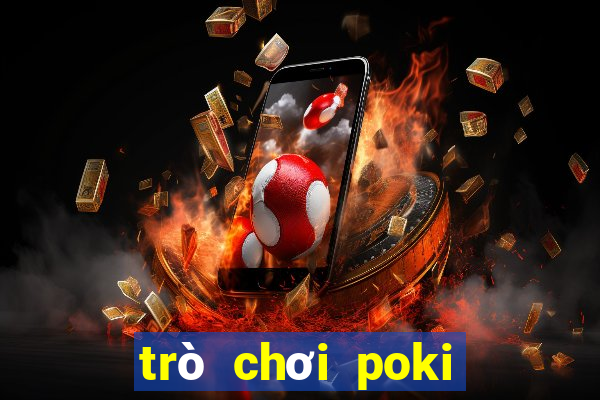 trò chơi poki miễn phí