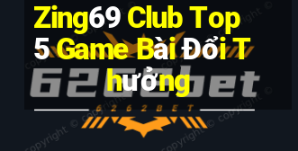 Zing69 Club Top 5 Game Bài Đổi Thưởng