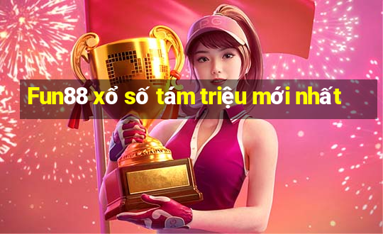 Fun88 xổ số tám triệu mới nhất