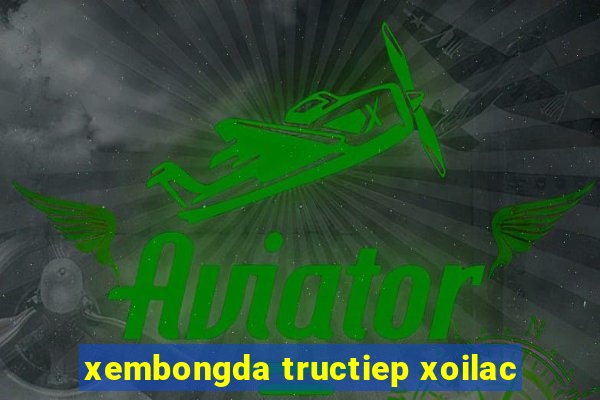 xembongda tructiep xoilac