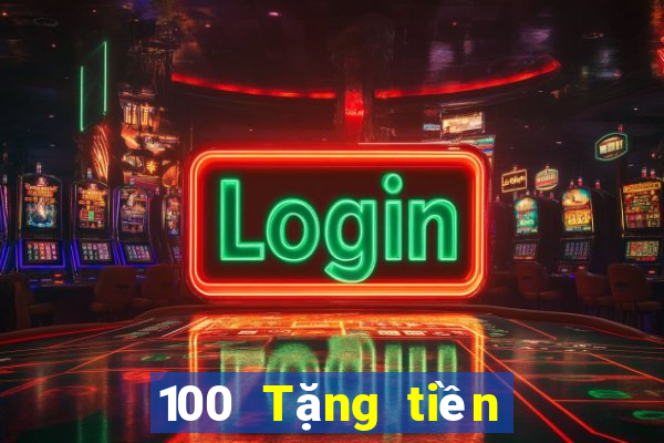 100 Tặng tiền Tiền thưởng