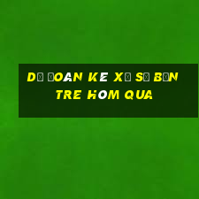 Dự Đoán kê xổ số bến tre Hôm qua