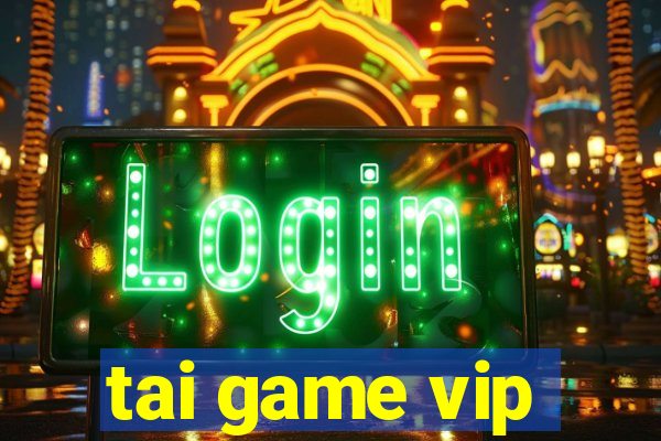 tai game vip