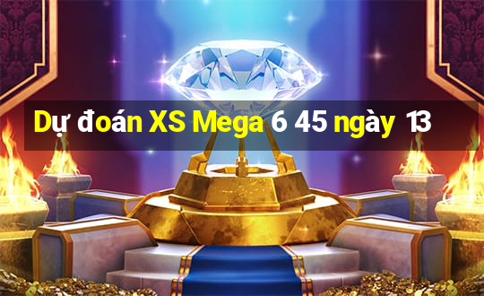 Dự đoán XS Mega 6 45 ngày 13