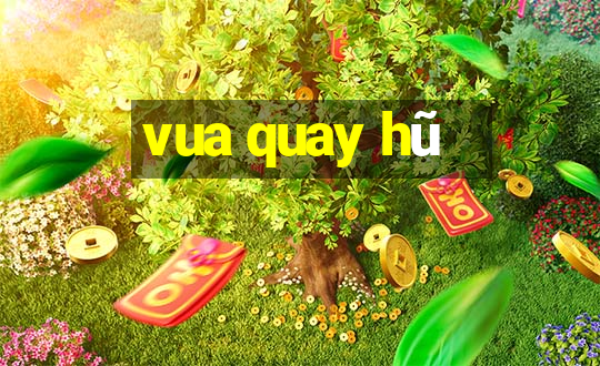 vua quay hũ