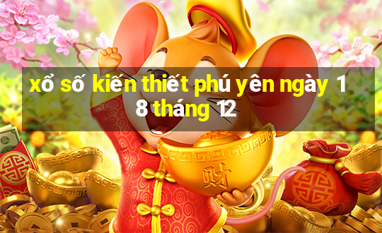 xổ số kiến thiết phú yên ngày 18 tháng 12