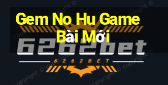 Gem No Hu Game Bài Mới