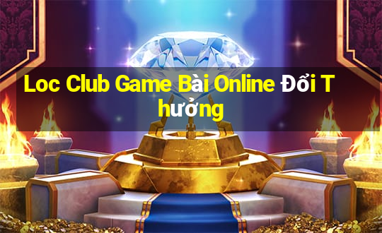 Loc Club Game Bài Online Đổi Thưởng