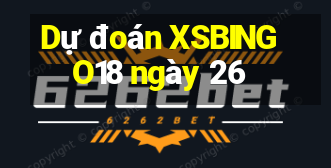 Dự đoán XSBINGO18 ngày 26