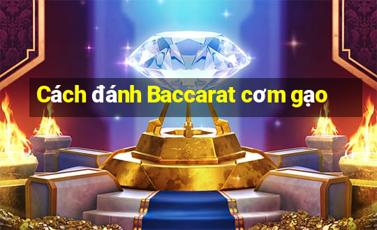 Cách đánh Baccarat cơm gạo