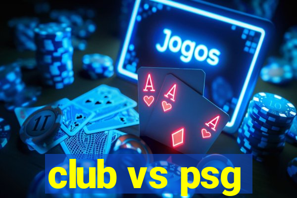 club vs psg