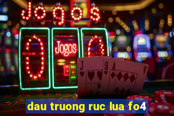 dau truong ruc lua fo4