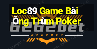 Loc89 Game Bài Ông Trùm Poker