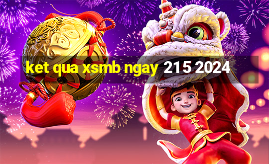 ket qua xsmb ngay 21 5 2024