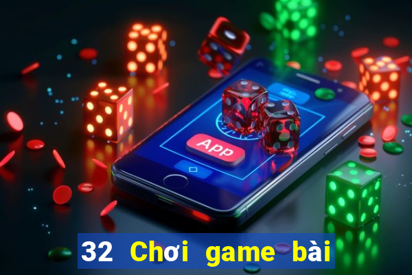 32 Chơi game bài chính hãng