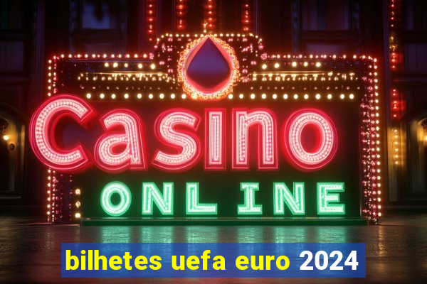 bilhetes uefa euro 2024