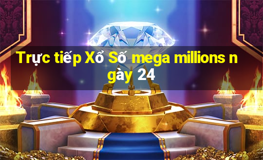 Trực tiếp Xổ Số mega millions ngày 24