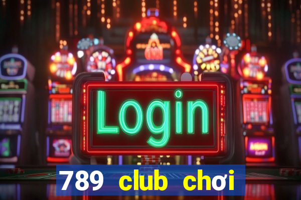 789 club chơi nhanh bản web