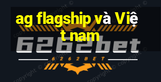 ag flagship và Việt nam