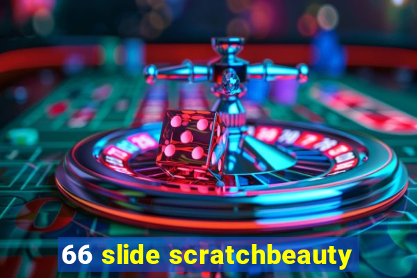 66 slide scratchbeauty