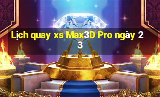 Lịch quay xs Max3D Pro ngày 23