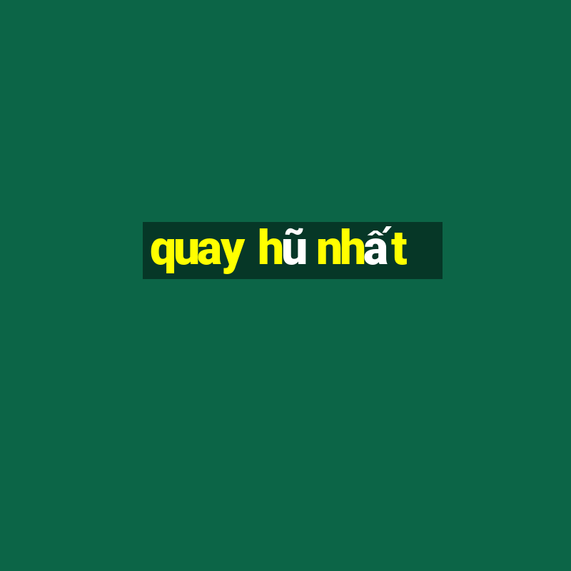 quay hũ nhất