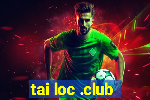 tai loc .club