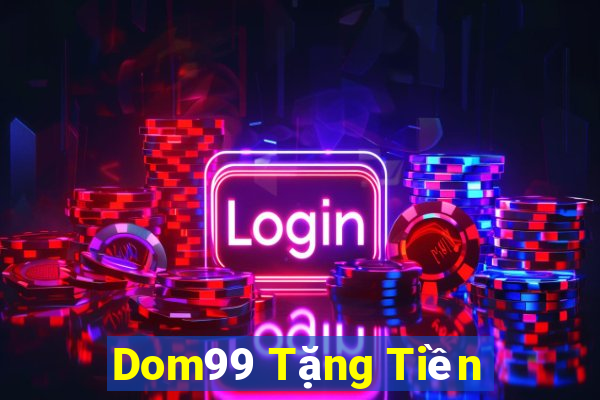 Dom99 Tặng Tiền