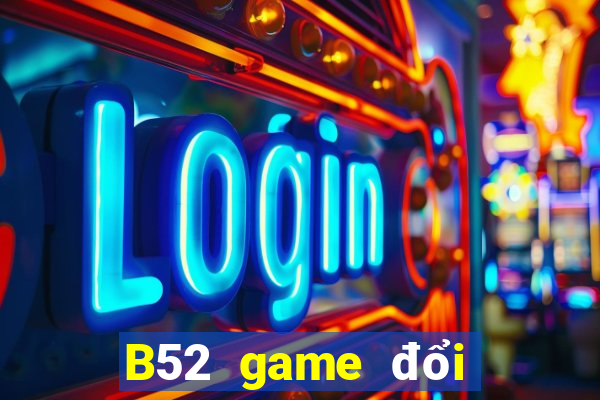 B52 game đổi thưởng uy tín