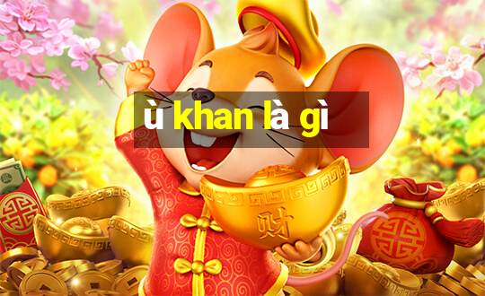 ù khan là gì