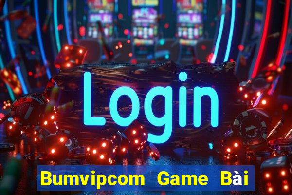 Bumvipcom Game Bài Nổ Hũ Uy Tín